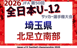 2026年度 JFA第50回 全日本U-12サッカー選手権大会埼玉県大会 北足立南部地区予選 9/6〜開催！組み合わせ掲載