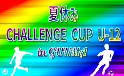 2026夏休みCHALLENGE CUP U-12@群馬 7都県代表27チーム出場!組合せ掲載!8/8~10開催!