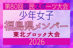 【福島県少年女子】参加選手掲載！2026年度第53回東北総合スポーツ大会サッカー競技 兼 国民スポーツ大会東北ブロック大会 （8/7,8,9）