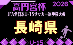 2026年度 KYFA 宅島グループ杯 第38回九州U-15サッカー選手権大会 兼 高円宮杯九州予選 長崎県代表決定戦  9/5～13開催！組合せ募集