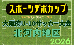 2026年度 OFA第10回 大阪府U-10サッカー大会 スポーツデポカップ 北河内地区予選 組合せ掲載!10/10結果掲載!次回日程募集
