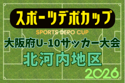 2026年度 OFA第10回 大阪府U-10サッカー大会 スポーツデポカップ 北河内地区予選  組合せ掲載！10/10結果掲載！次回日程募集