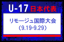 海外組2名、高体連3名選出！【U-17日本代表】リモージュ国際大会（9.19-9.29 フランス／リモージュ）メンバー、スケジュール発表