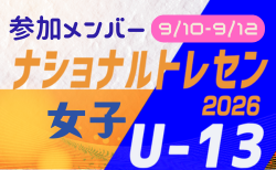 2026ナショナルトレセン女子U-13 参加メンバー 一覧（9/10～9/12＠高円宮記念JFA夢フィールド【千葉県】）