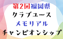 2026年度 第2回福岡県クラブユースメモリアルチャンピオンシップ 組合せ掲載!9/6~9/26開催!