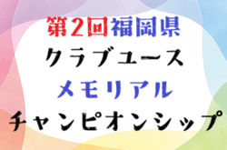 2026年度 第2回福岡県クラブユースメモリアルチャンピオンシップ　組合せ掲載！9/6～9/26開催！