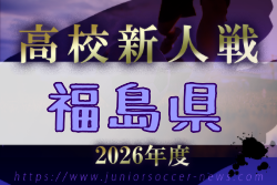 2026年度 福島県高校新人体育大会サッカー競技 県大会 例年11月開催！日程・組合せ募集