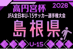 2026年度 第13回島根県ユース（U-15）サッカー選手権大会　10/10.12.17開催！組合せ募集
