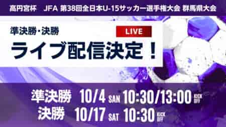 【ライブ配信のお知らせ】2026年度 高円宮杯 JFA 第38回全日本U-15サッカー選手権大会 群馬県大会 10/4準決勝、10/17決勝