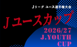 2026/27Jユースカップ 第33回Jリーグユース選手権大会 開幕!10/2結果速報!組合せ・リーグ戦表掲載!