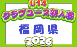 2026年度 第40回福岡県クラブユース(U-14)サッカー大会 組合わせ掲載!1次ラウンド11/1~12/6開催!