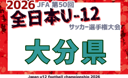 2026年度 JFA 第50回全日本U-12サッカー選手権大会 大分県大会 県大会11/1~15開催!組合せ掲載