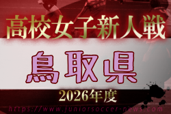 2026年度 第60回鳥取県高校サッカー新人戦（女子）  例年12月開催！日程・組合せ募集