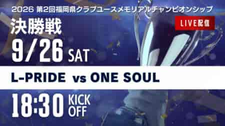 【9/26 決勝 LIVE配信のお知らせ】第2回福岡県クラブユースメモリアルチャンピオンシップ