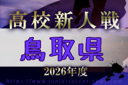 2026年度 第60回鳥取県高校サッカー新人戦 例年12月開催！日程・組合せ募集