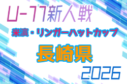 2026年度 第18回米濵・リンガーハットカップ長崎県ジュニアサッカー大会 U-11 大村市予選9/20代表決定戦開催！地区予選情報募集！県大会12/5～開催！組合せ募集