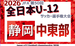 2026年度 第50回全日本U-12サッカー選手権 静岡 中東部支部予選 2・3回戦 9/16,17結果更新中!情報募集 9/18結果速報