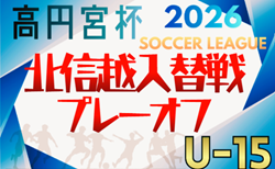 高円宮杯JFA･U-15サッカーリーグ2026  第18回北信越リーグ プレーオフ(入替戦)  組み合わせ掲載！10/31､11/3開催！