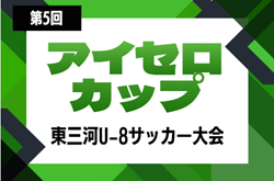 2026年度 第5回アイセロカップ 東三河U-8サッカー大会（愛知）21チーム参加･組み合わせ掲載！情報提供ありがとうございます！10/31開催