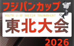 2026フジパンCUP 第14回東北U-12サッカー大会 12/5.6開催!大会要項掲載!組合せ募集