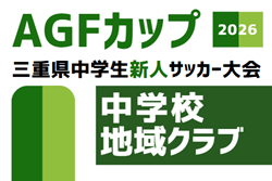 2026年度 AGFカップ第37回三重県中学生新人サッカー大会 中学校・地域クラブの部  組み合わせ掲載！11/1～12/20開催！