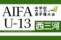 2026年度  AIFAU-13中学校サッカー選手権  西三河予選（愛知）例年12月～1月開催　組み合わせ・日程詳細募集！