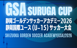 2026年度 GSA スルガカップ 静岡国際ユースU-15サッカー大会 組み合わせ掲載!10/10~10/12開催!
