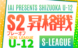 2026年度 SHIZUOKA U-12 S-LEAGUE/静岡県 S2リーグ昇格戦 組み合わせ掲載!1/17開催!