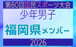 【福岡県少年男子】参加選手掲載!2026年度 第80回国民スポーツ大会サッカー競技 少年男子@青森 10/10-14開催