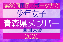 【青森県少年女子】参加選手掲載!2026年度 第80回国民スポーツ大会(国スポ SHIGA2025)サッカー競技 少年女子@青森 10/10-10/13開催