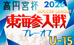 2026年度 高円宮杯U-15リーグ2027東海参入プレーオフ 出場チーム更新中 11/28,29開催予定 組み合わせ募集!