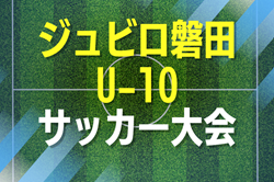 2026年度 ジュビロ U-10サッカー大会（静岡）要項掲載！監督会議10/31、11/28～2/7開催予定　組み合わせ募集！