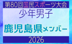 【鹿児島県少年男子】参加選手掲載!2026年度 第80回国民スポーツ大会サッカー競技 少年男子@青森 10/10-14開催