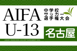 2026年度 AIFA U-13中学校サッカー選手権 名古屋予選（愛知）大会要項掲載！12月～1月開催  組み合わせ・詳細日程募集！