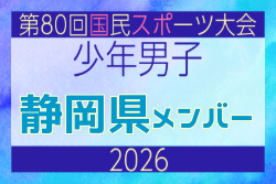 【静岡県少年男子】参加選手掲載！2026年度 第80回国民スポーツ大会サッカー競技 少年男子＠青森 10/10-14開催