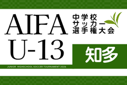 2026年度 AIFA U-13中学校サッカー選手権 知多地区大会（愛知）1月開催予定　組み合わせ・詳細日程募集！