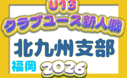 2026年度 第31回福岡県クラブユース（U-13）サッカー大会 北九州支部予選  1次予選10/18判明結果掲載！次回10/24.25　A組合せ・結果募集！