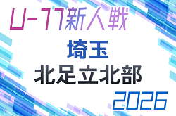 2026年度 第21回埼玉県4種新人戦 U-11 北足立北部  10/18判明結果更新！次回10/24? 組合せ＆結果情報募集