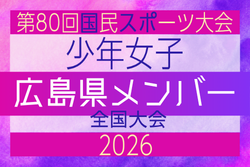 【広島県少年女子】参加選手掲載!2026年度 第80回国民スポーツ大会(国スポ SHIGA2025)サッカー競技 少年女子@青森 10/10-10/13開催