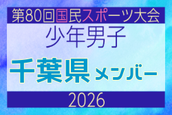 【千葉県少年男子】参加選手掲載！2026年度 第80回国民スポーツ大会サッカー競技 少年男子＠青森 10/10-14開催