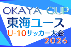 2026年度 OKAYA CUP/オカヤカップ 東海ユースU-10サッカー大会  岐阜･愛知代表掲載！2027年1月開催予定   組み合わせ･開催日程募集！