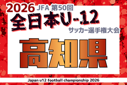 2026年度  JFA 第50回全日本U-12サッカー選手権大会  高知県大会　10/25～11/15開催！大会要項掲載　組合せ募集