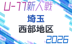 2026年度 第21回埼玉県4種新人戦 U-11 西部地区 例年 1次 11/22~開催!組み合わせ情報募集