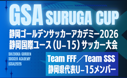 【Team FFF/Team SSS】GSA スルガカップ 静岡国際ユースU-15サッカー大会 静岡県代表U-15メンバー掲載!