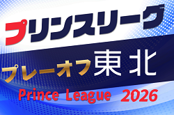 2026年度 高円宮杯JFA U-18サッカープリンスリーグ東北プレーオフ (宮城県開催)  12/17～12/21開催！各県結果情報＆プレーオフ情報募集